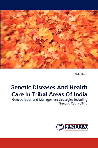 Genetic Diseases And Health Care In Tribal Areas Of India: Genetic Maps and Management Strategies including Genetic Counselling