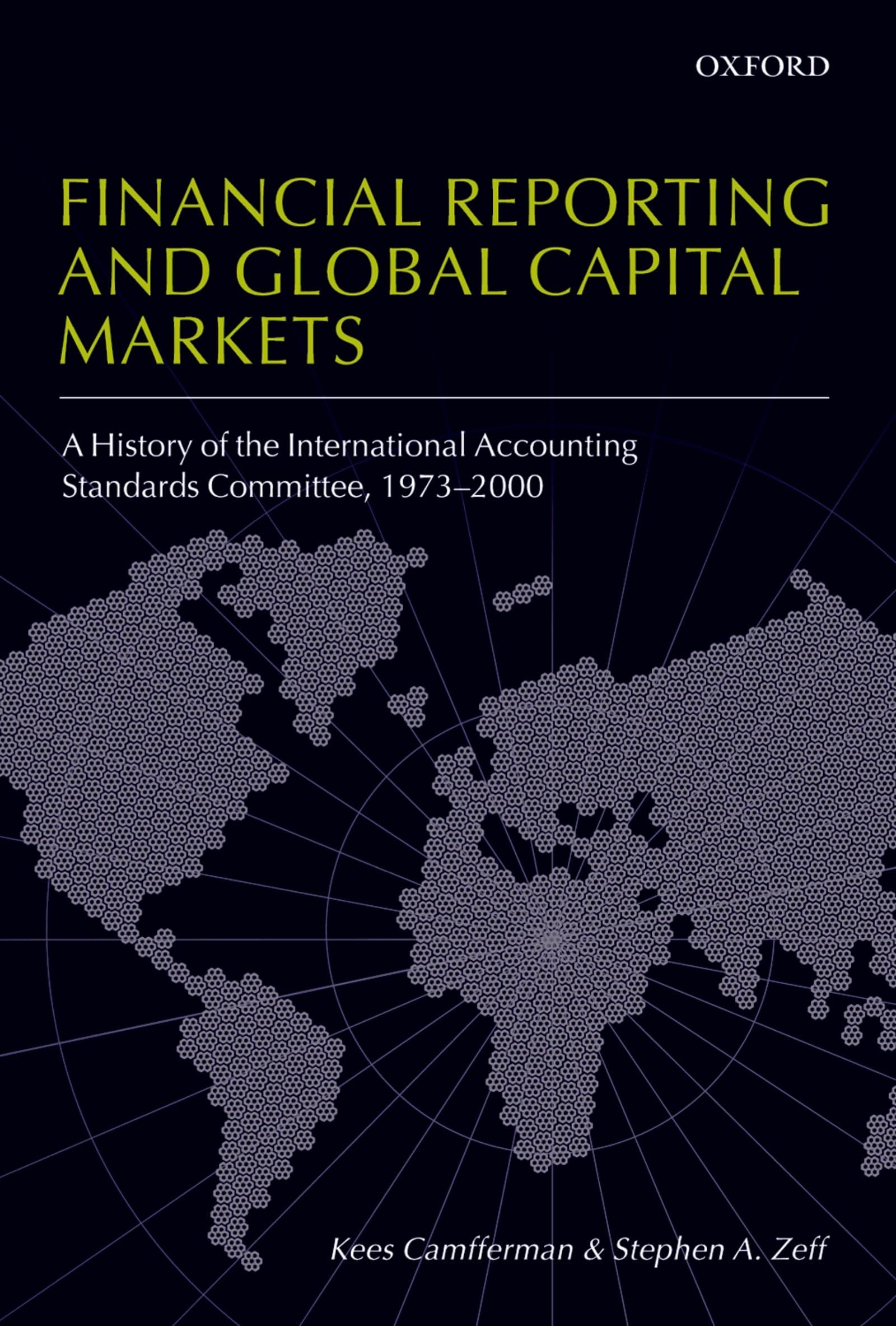 Financial Reporting and Global Capital Markets: A History of the International Accounting Standards Committee 1973-2000