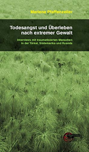 Todesangst und Überleben nach extremer Gewalt: Interviews mit traumatisierten Menschen in der Türkei, Südamerika und Ruanda