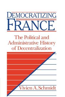 Democratizing France: The Political and Administrative History of Decentralization