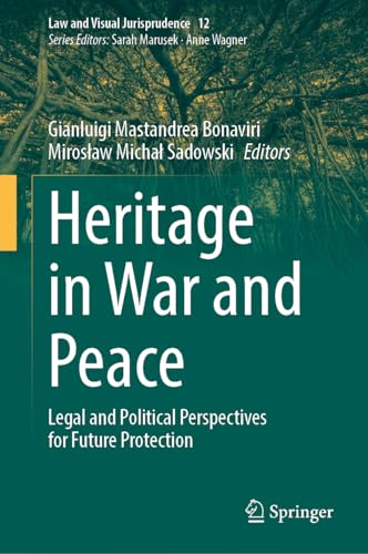 Heritage in War and Peace: Legal and Political Perspectives for Future Protection (Law and Visual Jurisprudence, 12, Band 12)