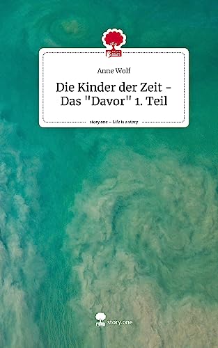 Die Kinder der Zeit - Das Davor 1. Teil. Life is a Story - story.one