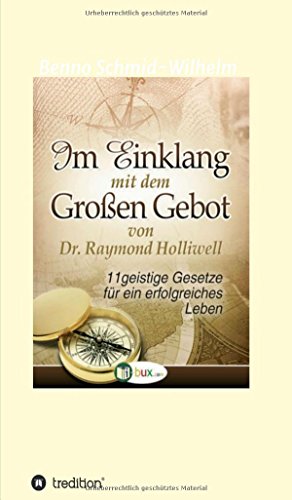 Im Einklang mit dem Grossen Gebot: Elf geistige Gesetze für ein erfolgreiches Leben
