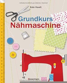 Grundkurs Nähmaschine: Nähen leicht gemacht - Schritt für Schritt vom Einsteiger zum Profi