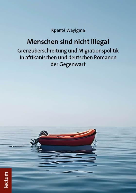 Menschen sind nicht illegal: Grenzüberschreitung und Migrationspolitik in afrikanischen und deutschen Romanen der Gegenwart
