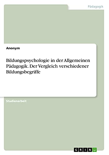 Bildungspsychologie in der Allgemeinen Pädagogik. Der Vergleich verschiedener Bildungsbegriffe
