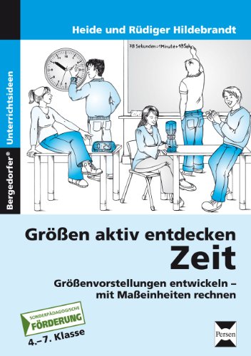 Größen aktiv entdecken: Zeit: Größenvorstellungen entwickeln, mit Maßeinheiten rechnen. 4. bis 7. Schuljahr. Förderschule