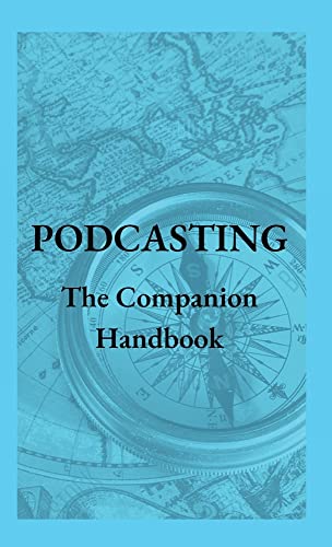 Podcasting - The Companion Handbook: A Guide to Producing and Publishing Your Podcast