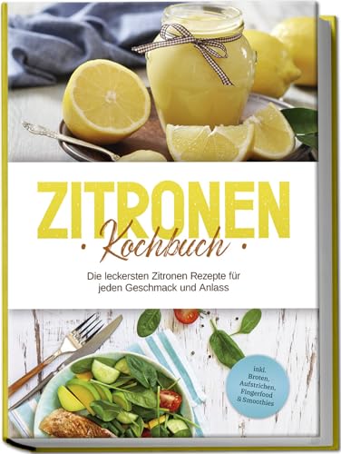 Nagel, Anna-Maria: Zitronen Kochbuch: Die leckersten Zitronen Rezepte für jeden Geschmack und Anlass - inkl. Broten, Aufstrichen, Fingerfood & Smoothies