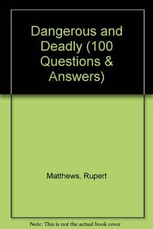 Dangerous and Deadly (100 Questions & Answers)