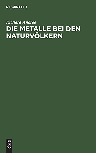Die Metalle bei den Naturvölkern: Mit Berücksichtigung prähistorischer Verhältnisse