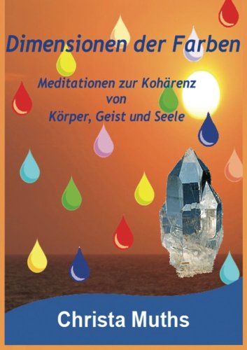 Dimensionen der Farben: Meditationen zur Kohärenz von Körper, Geist und Seele