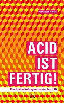 Acid ist fertig: Eine kleine Kulturgeschichte des LSD