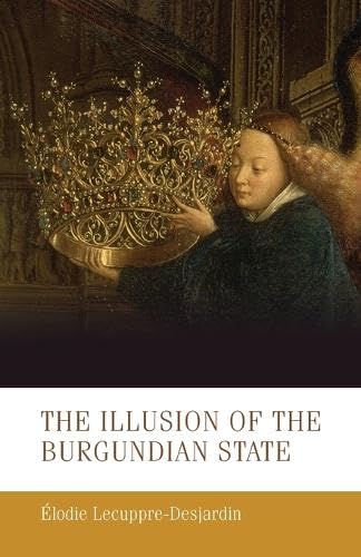 The illusion of the Burgundian state (Manchester Medieval Studies, 30)