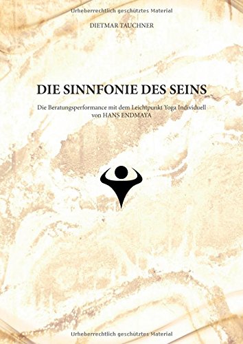 Die Sinnfonie des Seins: Die Beratungsperformance mit dem Leichtpunkt Yoga Individuell von Hans Endmaya