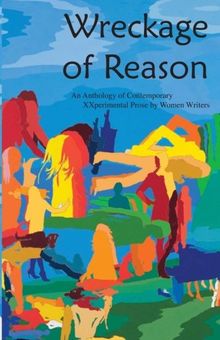 Wreckage of Reason: An Anthology of Contemporary Xxperimental Prose by Women Writers