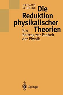 Die Reduktion physikalischer Theorien: Ein Beitrag zur Einheit der Physik (German Edition)