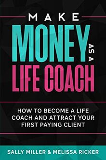 Make Money As A Life Coach: How to Become a Life Coach and Attract Your First Paying Client (Make Money From Home, Band 5)