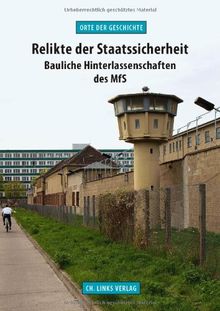 Relikte der Staatssicherheit: Bauliche Hinterlassenschaften des MfS (Orte der Geschichte)