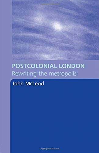 Postcolonial London: Rewriting the Metropolis