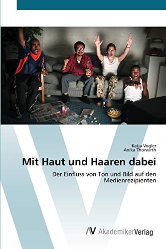 Mit Haut und Haaren dabei: Der Einfluss von Ton und Bild auf den Medienrezipienten