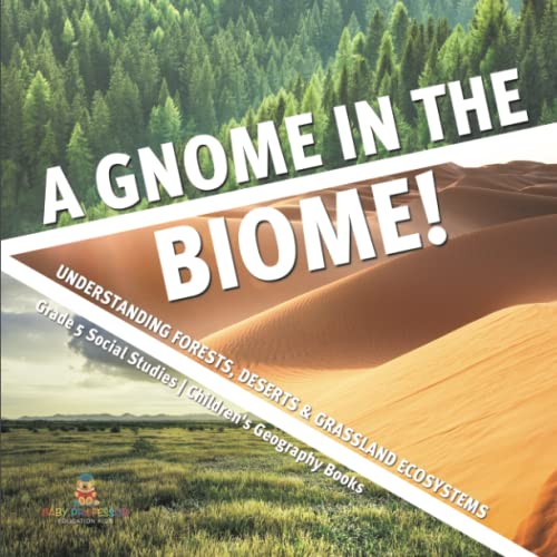A Gnome in the Biome!: Understanding Forests, Deserts & Grassland Ecosystems Grade 5 Social Studies Children's Geography Books
