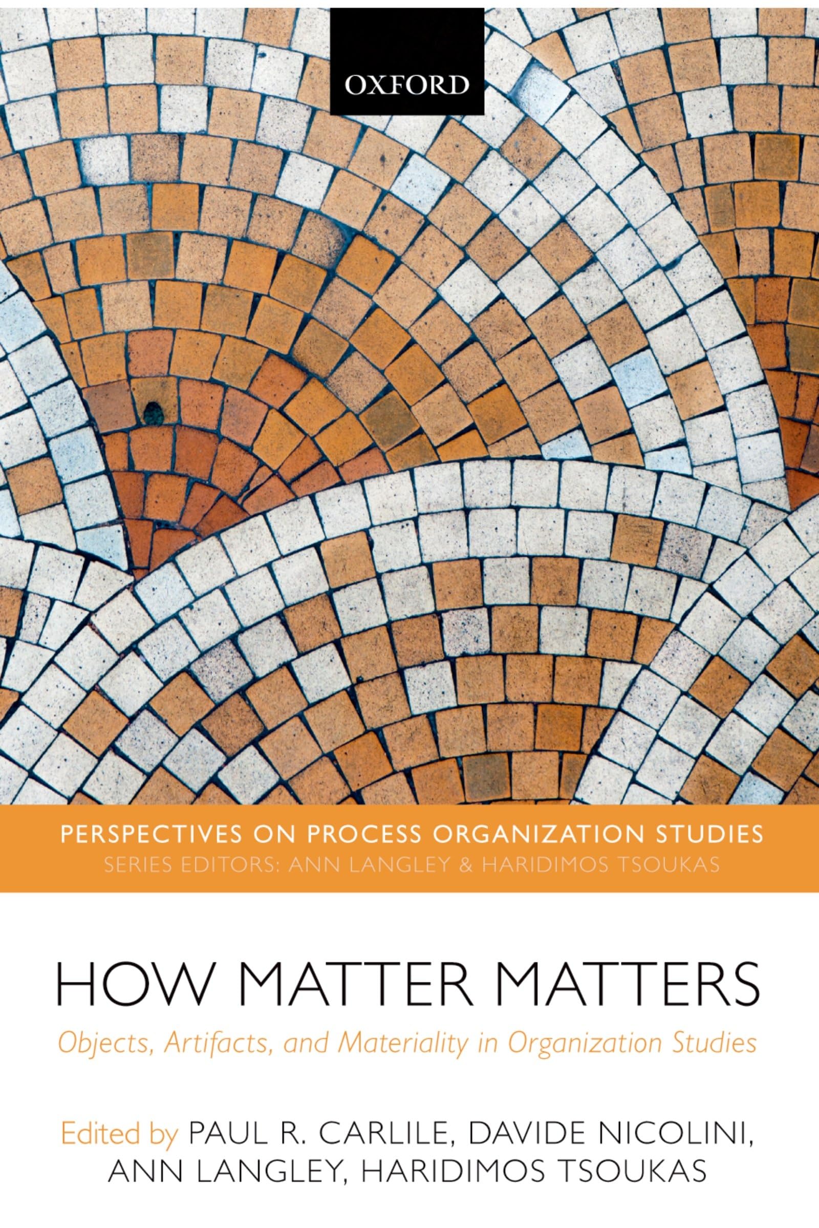 How Matter Matters: Objects, Artifacts, and Materiality in Organization Studies (Perspectives on Process Organizational Studies, Band 3)
