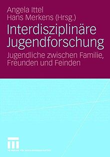 Interdisziplinäre Jugenforschung: Jugendliche Zwischen Familie Freunden und Feinden