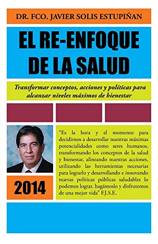 El Re-Enfoque De La Salud: Transformar Conceptos, Acciones y Políticas Para Alcanzar Niveles Máximos De Bienestar: Transformar Conceptos, Acciones y ... Para Alcanzar Niveles Maximos de Bienestar