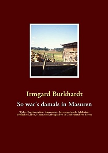 So war's damals in Masuren: Wahre Begebenheiten, interessante, herzerquickende Erlebnisse, dörfliches Leben, Hexen und Aberglauben in Großväterchens Zeiten