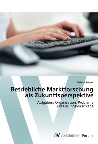 Betriebliche Marktforschung als Zukunftsperspektive: Aufgaben, Organisation, Probleme und Lösungsvorschläge