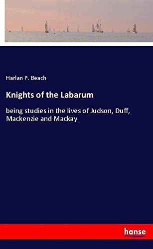 Knights of the Labarum: being studies in the lives of Judson, Duff, Mackenzie and Mackay