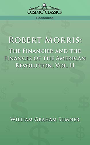Robert Morris: The Financier and the Finances of the American Revolution, Vol. 2