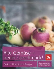 Alte Gemüse - neuer Geschmack: Sorten, Geschichte, Rezepte