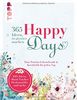 Happy days. 365 Ideen, die glücklich machen: Eine Portion Lebensfreude und Kreativität für jeden Tag. Das kreative Aktiv-Buch