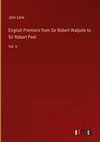 English Premiers from Sir Robert Walpole to Sir Robert Peel: Vol. II