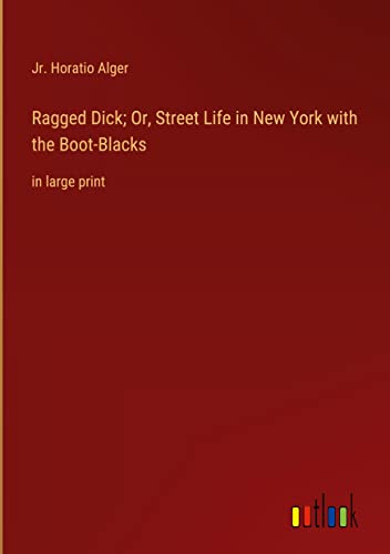 Ragged Dick; Or, Street Life in New York with the Boot-Blacks: in large print