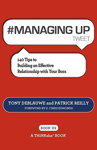 #MANAGING UP tweet Book01: 140 Tips to Building an Effective Relationship with Your Boss