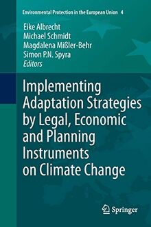 Implementing Adaptation Strategies by Legal, Economic and Planning Instruments on Climate Change (Environmental Protection in the European Union, Band 4)