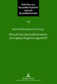Braucht das Gesundheitswesen ein eigenes Regulierungsrecht?: Beiträge zum Symposium des Instituts für europäische Gesundheitspolitik und Sozialrecht, ... Gesundheitspolitik und zum Gesundheitsrecht)