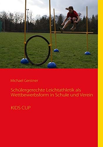 Schülergerechte Leichtathletik als Wettbewerbsform in Schule und Verein: KIDS CUP