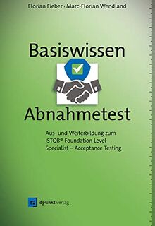 Basiswissen Abnahmetest: Aus- und Weiterbildung zum ISTQB® Foundation Level Specialist – Acceptance Testing