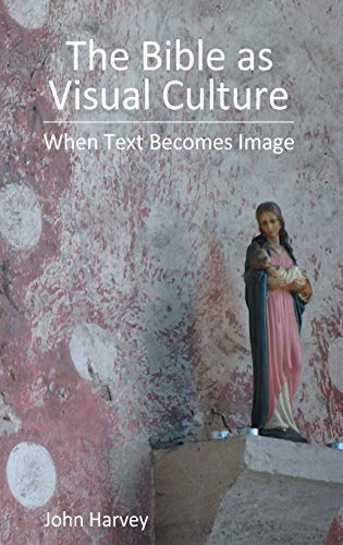 The Bible as Visual Culture: When Text Becomes Image (Bible in the Modern World, Band 57)