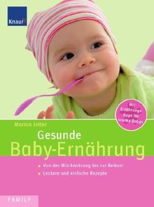 Gesunde Baby-Ernährung: Von der Milchnahrung bis zur Breikost Leckere und einfache Rezepte