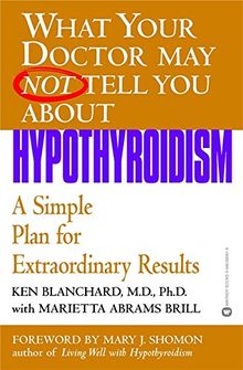 What Your Doctor May Not Tell You About(TM): Hypothyroidism: A Simple Plan for Extraordinary Results