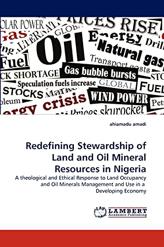 Redefining Stewardship of Land and Oil Mineral Resources in Nigeria: A theological and Ethical Response to Land Occupancy and Oil Minerals Management and Use in a Developing Economy