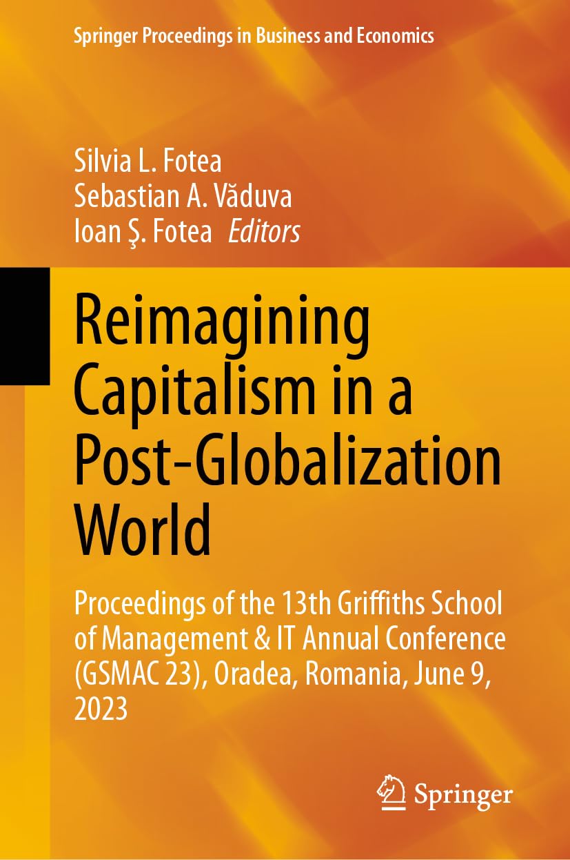 Reimagining Capitalism in a Post-Globalization World: Proceedings of the 13th Griffiths School of Management & IT Annual Conference (GSMAC 23), ... Proceedings in Business and Economics)