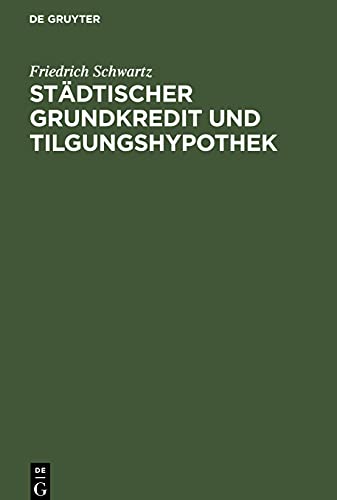 Städtischer Grundkredit und Tilgungshypothek: (Bericht für die Immobiliarkredit-Kommission nebst einer Abhandlung über die Tilgungshypothek)