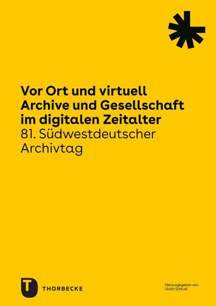 Vor Ort und virtuell. Archive und Gesellschaft im digitalen Zeitalter: Vorträge des 81. Südwestdeutschen Archivtags am 19. und 20. Mai 2022