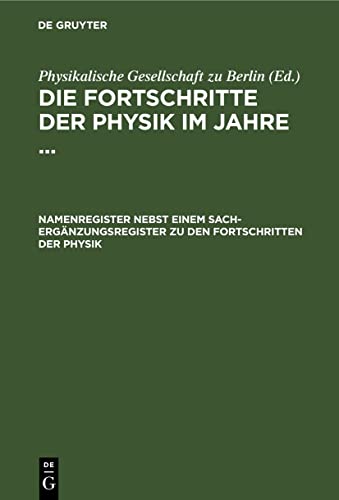 Namenregister nebst einem Sach-Ergänzungsregister zu den Fortschritten der Physik: Bd. XXI (1865) bis XLIII (1887) unter Berücksichtigung der in den ... (Die Fortschritte der Physik im Jahre ...)